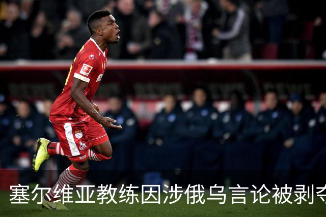 塞尔维亚教练因涉俄乌言论被剥夺执教资格